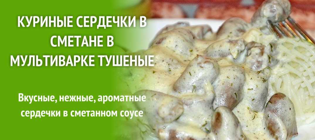 Куриные сердечки время. Куриные сердечки в сметане в мультиварке. Тушёные куриные сердечки со сметаной в мультиварке. Куриные сердечки в сметане в мультиварке рецепт. Рецепт вкусных сердечек куриных в мультиварке.